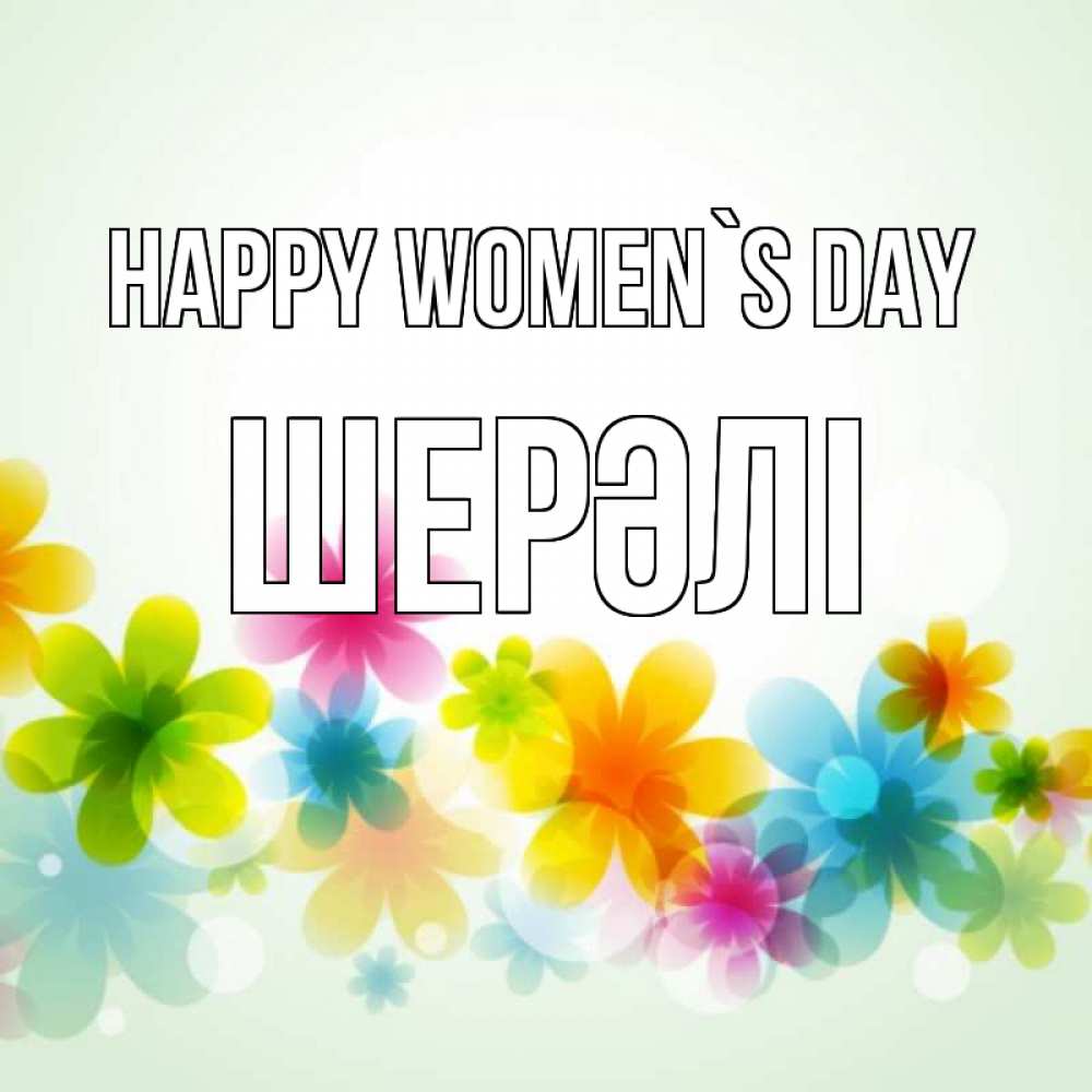 Greetings card с именем, ШЕРӘЛІ happy women`s day цветы Greetings with text for free download 